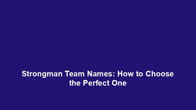 Strongman Team Names How To Choose The Perfect One Team Names World