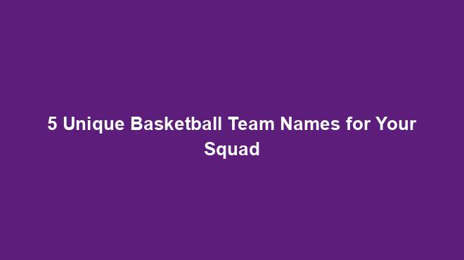 5-unique-basketball-team-names-for-your-squad-team-names-world