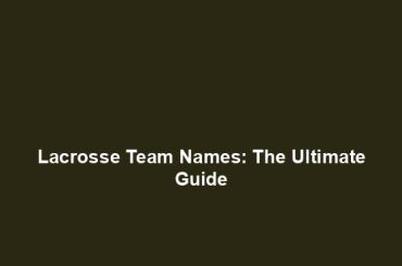 Lacrosse Team Names: The Ultimate Guide