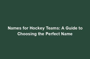 Names for Hockey Teams: A Guide to Choosing the Perfect Name