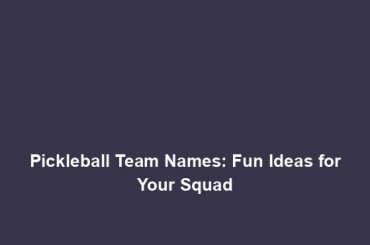 Pickleball Team Names: Fun Ideas for Your Squad