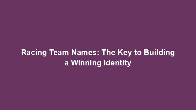 racing-team-names-the-key-to-building-a-winning-identity-team-names