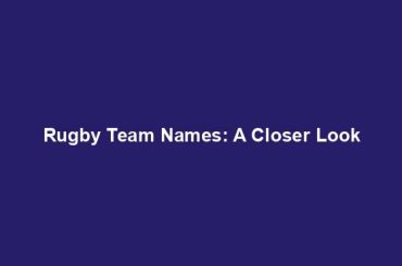 Rugby Team Names: A Closer Look