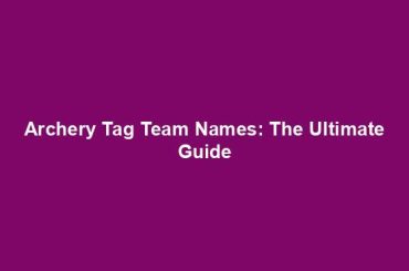 Archery Tag Team Names: The Ultimate Guide