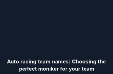 Auto racing team names: Choosing the perfect moniker for your team