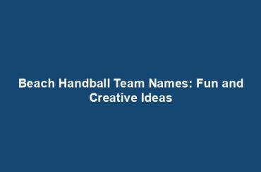 Beach Handball Team Names: Fun and Creative Ideas