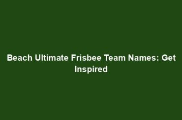 Beach Ultimate Frisbee Team Names: Get Inspired