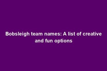 Bobsleigh team names: A list of creative and fun options