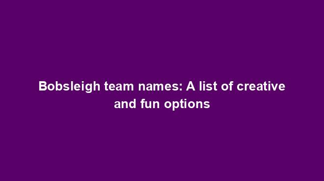 Bobsleigh Team Names A List Of Creative And Fun Options Team Names World bobsleigh-team-names-a-list-of-creative-and-fun-options-team-names-world