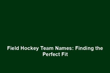 Field Hockey Team Names: Finding the Perfect Fit