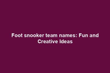 Foot snooker team names: Fun and Creative Ideas