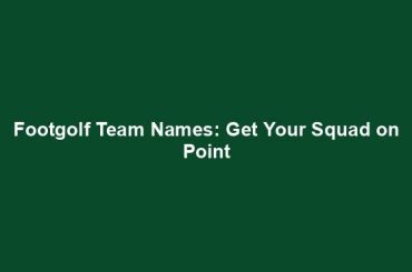 Footgolf Team Names: Get Your Squad on Point