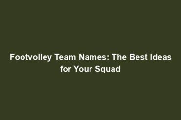 Footvolley Team Names: The Best Ideas for Your Squad