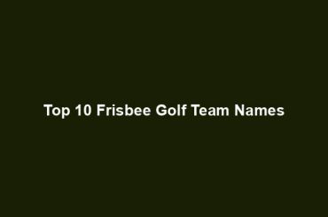 Top 10 Frisbee Golf Team Names