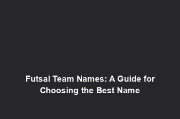 Futsal Team Names: A Guide for Choosing the Best Name