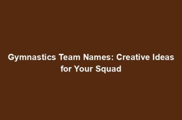 Gymnastics Team Names: Creative Ideas for Your Squad