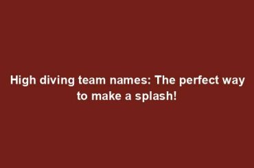 High diving team names: The perfect way to make a splash!