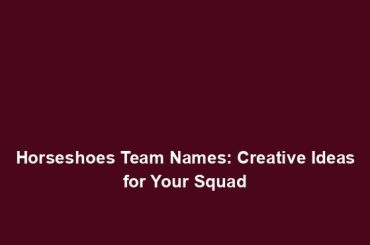 Horseshoes Team Names: Creative Ideas for Your Squad