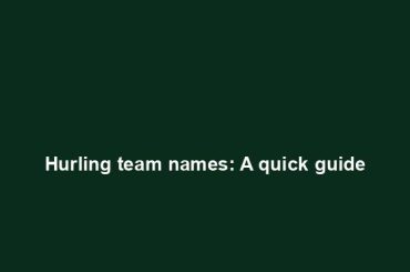 Hurling team names: A quick guide