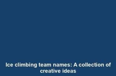 Ice climbing team names: A collection of creative ideas