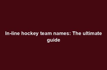 In-line hockey team names: The ultimate guide