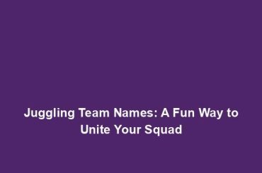 Juggling Team Names: A Fun Way to Unite Your Squad