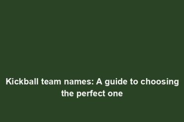 Kickball team names: A guide to choosing the perfect one