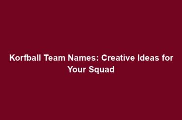 Korfball Team Names: Creative Ideas for Your Squad