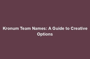 Kronum Team Names: A Guide to Creative Options