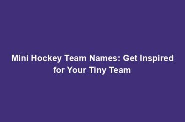 Mini Hockey Team Names: Get Inspired for Your Tiny Team