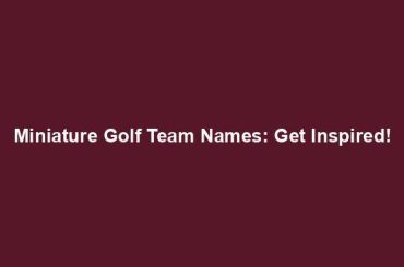 Miniature Golf Team Names: Get Inspired!