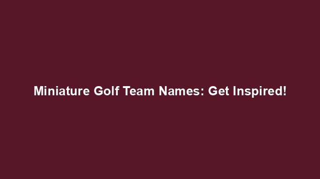 miniature-golf-team-names-get-inspired-team-names-world