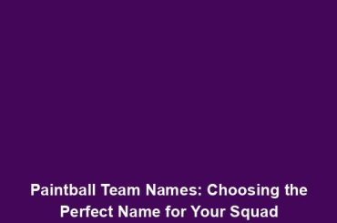 Paintball Team Names: Choosing the Perfect Name for Your Squad