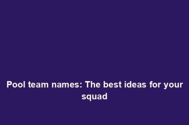 Pool team names: The best ideas for your squad