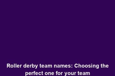 Roller derby team names: Choosing the perfect one for your team