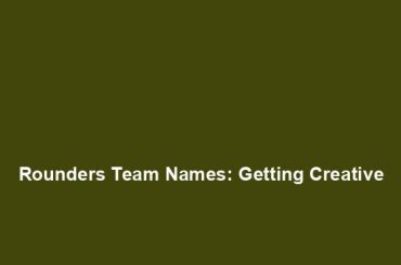 Rounders Team Names: Getting Creative