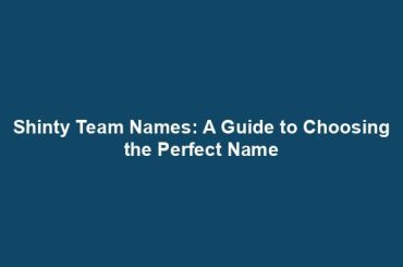 Shinty Team Names: A Guide to Choosing the Perfect Name