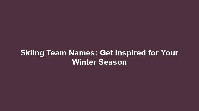 Skiing Team Names: Get Inspired for Your Winter Season - Team Names World