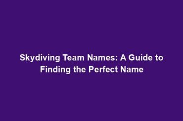 Skydiving Team Names: A Guide to Finding the Perfect Name