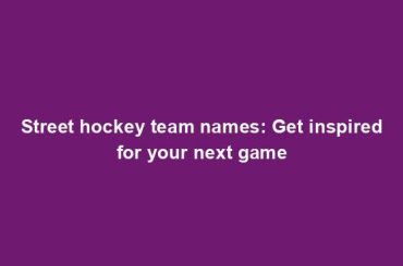 Street hockey team names: Get inspired for your next game