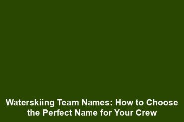 Waterskiing Team Names: How to Choose the Perfect Name for Your Crew