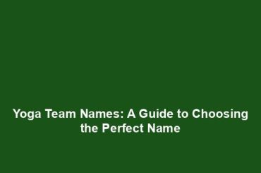 Yoga Team Names: A Guide to Choosing the Perfect Name