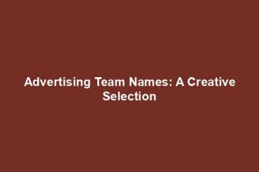 Advertising Team Names: A Creative Selection