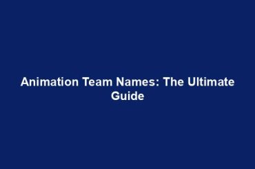 Animation Team Names: The Ultimate Guide