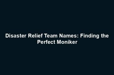 Disaster Relief Team Names: Finding the Perfect Moniker