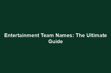 Entertainment Team Names: The Ultimate Guide