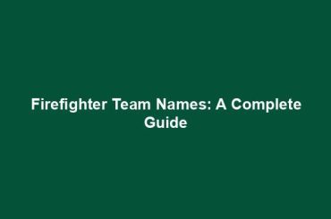 Firefighter Team Names: A Complete Guide