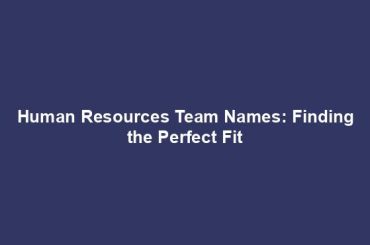 Human Resources Team Names: Finding the Perfect Fit