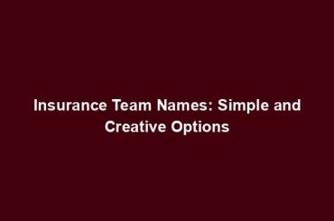 Insurance Team Names: Simple and Creative Options