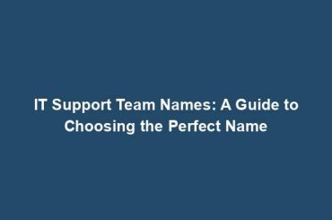 IT Support Team Names: A Guide to Choosing the Perfect Name